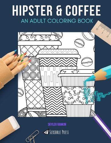 Hipster & Coffee: AN ADULT COLORING BOOK: Hipster & Coffee - 2 Coloring Books In 1