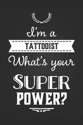 I'm A Tattooist What's Your Super Power?: Cute Tattoo Artist Coworker Gift Notebook Blank Lined Journal Novelty Fun and Practical Greetings Card Alternative