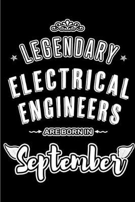 Legendary Electrical Engineers are born in September: Blank Lined Electrical Engineering Journal Notebooks Diary as Appreciation, Birthday, Welcome, Farewell, Thank You, Christmas, Graduation gifts. for workers & friends. Alternative to Birthday card