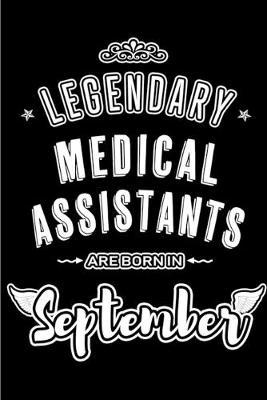 Legendary Medical Assistants are born in September: Blank Lined Medical Assistant Journal Notebooks Diary as Appreciation, Birthday, Welcome, Farewell, Thank You, Christmas, Graduation gifts. for workers & friends. Alternative to Birthday card
