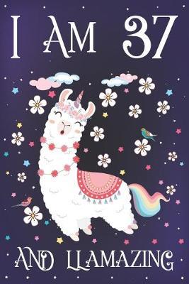 I am 37 and Llamazing: Cute Llama Journal for 37 Year Old Teen Girls - Llamacorn Happy 37th Birthday Notebook Diary - Anniversary Gift Ideas for Her