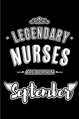 Legendary Nurses are born in September: Blank Lined Registered Nurse Journal Notebooks Diary as Appreciation, Birthday, Welcome, Farewell, Thank You, Christmas, Graduation gifts. for workers & friends. Alternative to Birthday card