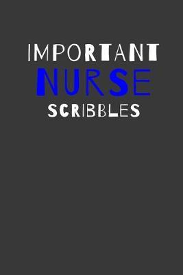 Important Nurse Scribbles: Inspirational Motivational Funny Gag Notebook Journal Composition Positive Energy 120 Lined Pages For Nurses
