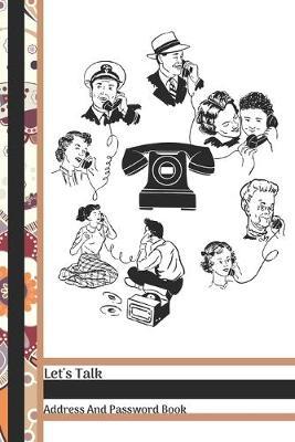 Let's Talk Address And Password Book: Old School Communication Phone All In One Address And Internet Pass Word Book With Write In Tabs And Telephone Contact Numbers To Keep You Organized