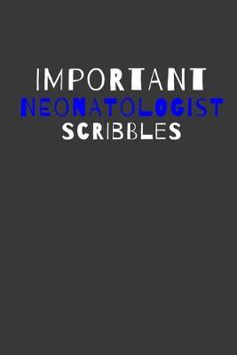 Important Neonatologist Scribbles: Inspirational Motivational Funny Gag Notebook Journal Composition Positive Energy 120 Lined Pages For Neonatologists