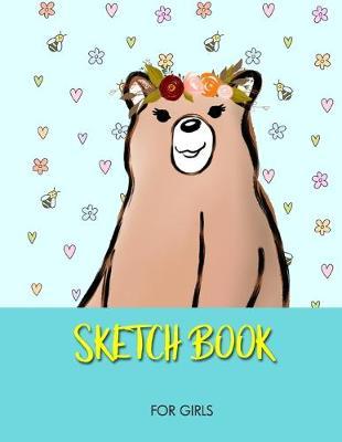 Sketchbook for Girls: A Sketch Book and Drawing Pad for Creatives Who Love Sketching Doodling Drawing - Creative Diary and Journal with Blank Pages with Cute Bear Cover