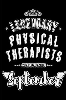 Legendary Physical Therapists are born in September: Blank Lined Physical Therapist Journal Notebooks Diary as Appreciation, Birthday, Welcome, Farewell, Thank You, Christmas, Graduation gifts. for workers & friends. Alternative to Birthday card