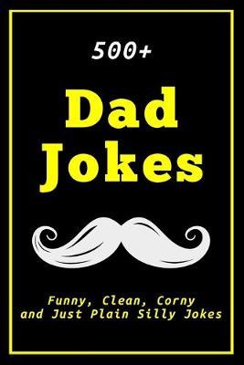 500+ Dad Jokes: Funny, Clean, Corny and Just Plain Silly Jokes