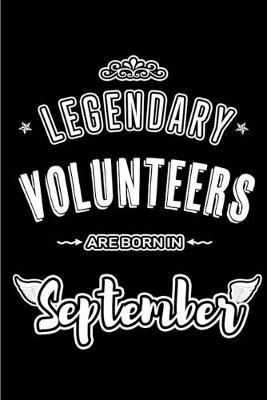 Legendary Volunteers are born in September: Blank Lined Volunteer Journal Notebooks Diary as Appreciation, Birthday, Welcome, Farewell, Thank You, Christmas, Graduation gifts. for workers & friends. Alternative to B-day present Card