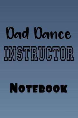 Dad Dance Instructor Notebook: Funny novelty gift journal to write in and organise notes by Subject and Date that are provided on each page. Parents can be embarrassing - this is for father who likes to strut his stuff on the dance floor! Not cool!