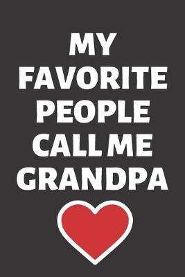 My Favorite People Call Me Grandpa: Lined Journal / Grandparents Day Notebook / Grandfather Birthday & Grandpa Gifts (110 Pages, 6 x 9 in)