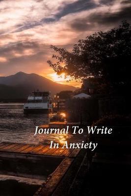 Journal To Write In Anxiety: A Journal and Coloring Book With Prompts