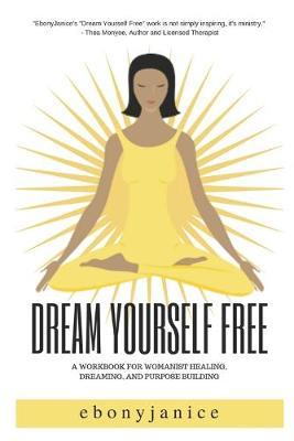 Dream Yourself Free: A Workbook for Womanist Healing, Dreaming, and Purpose Building