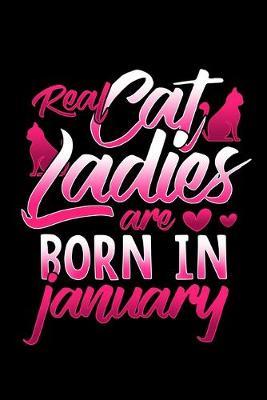 Real Cat Ladies Are Born In January: Funny Birthday Gift Notebook / Journal 6x9 With 110 Blank Ruled Pages