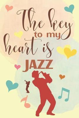 The Key To My Heart Is Jazz: Elegant Lined Journal 6x9, Perfect Gift For Jazz Lovers and Musicians, Everyday Use, Homework and Office Work, Notebook for Girl, Wife, Girlfriend and Student, 120 pages, Adorable Cover