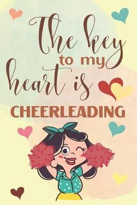 The Key To My Heart Is Cheerleading: Elegant Lined Journal 6x9, Perfect Gift For Cheerleaders and Sport Lovers, Everyday Use, Homework and Office Work, Notebook for Girl, Wife, Girlfriend and Student, 120 pages, Adorable Cover