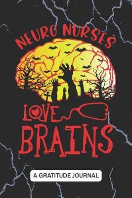 Neuro Nurses Love Brains - A Gratitude Journal: Beautiful Gratitude Journal for RN Neurology Nurses, Neuroscience Nurse, and neurological Nurse practitioners Halloween Trick or Treat gift