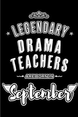Legendary Drama Teachers are born in September: Blank Lined Drama Teacher Journal Notebooks Diary as Appreciation, Birthday, Welcome, Farewell, Thank You, Christmas, Graduation, Inspirational Gift for teachers. Alternative to B-day present Card