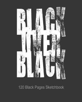 Black Over Black: The black page journal for unconventional artists with matte cover and 120 matte pages