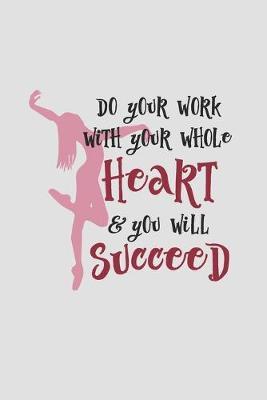 Do Your Work With Your Whole Heart And You Will Succeed: Prompt Journal Created Just for Dance Students