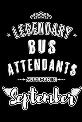 Legendary Bus Attendants are born in September: Blank Lined Bus Attendant Journal Notebooks Diary as Appreciation, Birthday, Welcome, Farewell, Thank You, Christmas, Graduation, Inspirational Gift for teachers. Alternative to B-day present Card