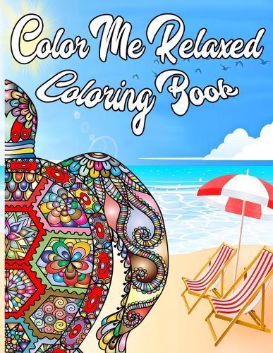 Color Me Relaxed: Be A Pineapple Stand Tall, Wear A Crown, And Be Sweet On The Inside Adult Tropical Coloring Book For Mindfulness, Stress Relief and Inspiration