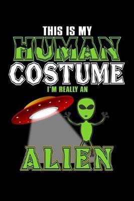 This Is My Human Costume I'm Really An Alien: Dot Grid Notebook, Dotted Journal Pages For Notes, Bullet Planner Or Organizer For Alien And Ufo Lovers And Galaxy Fans (6 x 9; 120 Pages)