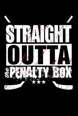 Straight Outta The Penalty Box: Dot Grid Notebook, Dotted Journal Pages For Notes, Bullet Planner Or Organizer For Ice Hockey Lovers, Ice Hockey Players And Fans (6 x 9; 120 Pages)
