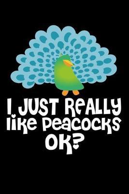 I Just Really Like Peacocks Ok?: Dot Grid Notebook, Dotted Journal Pages For Notes, Bullet Planner Or Organizer For Peacock And Bird Lovers And For Fans Of Funny Animals (6 x 9; 120 Pages)