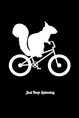 Just Keep Spinning: Dot Grid Notebook, Dotted Journal Pages For Notes, Bullet Planner Or Organizer For Squirrel And Bike Lovers And Chipmunk Fans (6 x 9; 120 Pages)