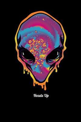 Heads Up: Dot Grid Notebook, Dotted Journal Pages For Notes, Bullet Planner Or Organizer For Rainbow Tie Dye Alien Head Lovers And Galaxy Fans (6 x 9; 120 Pages)