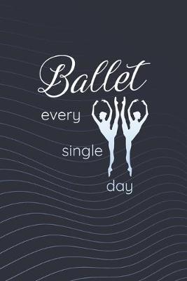 Ballet Every Single Day: Prompt Journal Created Just for Dance Students