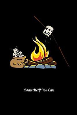 Roast Me If You Can: Dot Grid Notebook, Dotted Journal Pages For Notes, Bullet Planner Or Organizer For Scout Law Lovers, Camping Enthusiast, Marshmallow Fans And Scouting Fans. (6 x 9; 120 Pages)