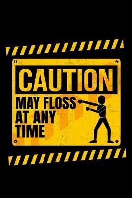 Caution May Floss At Any Time: Dot Grid Notebook, Dotted Journal Pages For Notes, Bullet Planner Or Organizer For Funny Floss Dance Lovers And Dancers (6 x 9; 120 Pages)