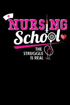 Nursing School The Struggle Is Real: Dot Grid Notebook, Dotted Journal Pages For Notes, Bullet Planner Or Organizer For Nursing Students And LPN RN Nurses (6 x 9; 120 Pages)