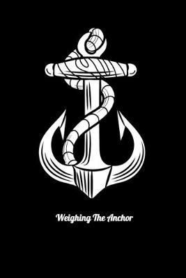 Weighing The Anchor: Dot Grid Notebook, Dotted Journal Pages For Notes, Bullet Planner Or Organizer For Sailing Lovers And Boat Fans (6 x 9; 120 Pages)