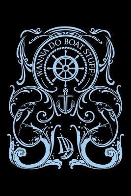 Wanna Do Boat Stuff?: Dot Grid Notebook, Dotted Journal Pages For Notes, Bullet Planner Or Organizer For Sailing Lovers, Boat Fans And Fishing Enthusiasts (6 x 9; 120 Pages)
