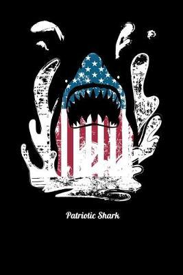 Patriotic Shark: Dot Grid Notebook, Dotted Journal Pages For Notes, Bullet Planner Or Organizer For Patriotic Shark Lovers, Sea Fans And Fishing Enthusiasts (6 x 9; 120 Pages)
