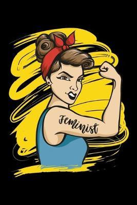 Feminist: Dot Grid Notebook, Dotted Journal Pages For Notes, Bullet Planner Or Organizer For Women's Rights Protestants, Feminists, Feminism Enthusiasts And Women's March Supporters (6 x 9; 120 Pages)