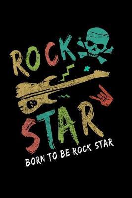 Born To Be Rock Star: Dot Grid Notebook, Dotted Journal Pages For Notes, Bullet Planner Or Organizer For 80s Rock & Roll Music Fans, Electric Guitar Lovers And Members Of A Rock Band (6 x 9; 120 Pages)