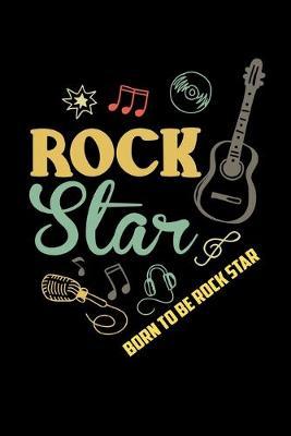 Born To Be Rock Star: Dot Grid Notebook, Dotted Journal Pages For Notes, Bullet Planner Or Organizer For 80s Rock & Roll Music Fans, Electric Guitar Lovers And Members Of A Rock Band (6 x 9; 120 Pages)