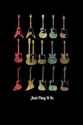 Just Plug It In: Dot Grid Notebook, Dotted Journal Pages For Notes, Bullet Planner Or Organizer For 80s Rock & Roll Music Fans, Retro Style Electric Guitar Lovers And Members Of A Rock Band (6 x 9; 120 Pages)