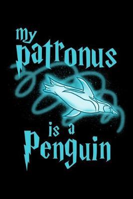 My Patronus Is A Penguin: Dot Grid Notebook, Dotted Journal Pages For Notes, Bullet Planner Or Organizer For Penguin Lovers, Cute Spirit Animal Enthusiasts And Magic Wizard Fans (6 x 9; 120 Pages)