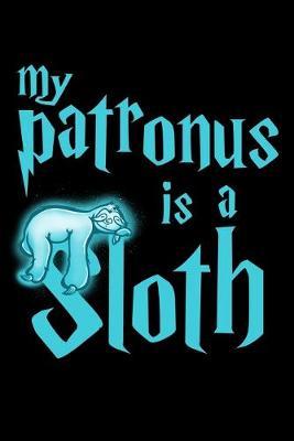 My Patronus Is A Sloth: Dot Grid Notebook, Dotted Journal Pages For Notes, Bullet Planner Or Organizer For Sloth Lovers, Cute Spirit Animal Enthusiasts And Magic Wizard Fans (6 x 9; 120 Pages)