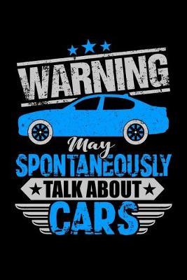 Warning May Spontaneously Talk About Cars: Dot Grid Notebook, Dotted Journal Pages For Notes, Bullet Planner Or Organizer For An Auto Mechanic, Car Lover And Some Who Loves To Fix Vintage Car (6 x 9; 120 Pages)