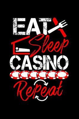 Eat Sleep Casino Repeat: Dot Grid Notebook, Dotted Journal Pages For Notes, Bullet Planner Or Organizer For Gambling Lovers, Casino Fans And Everyone Who's Passion Is Playing Black Jack Or Poker (6 x 9; 120 Pages)
