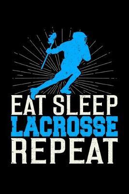 Eat Sleep Lacrosse Repeat: Dot Grid Notebook, Dotted Journal Pages For Notes, Bullet Planner Or Organizer For Lacrosse Lovers, Players, Coaches And Lax Fans (6 x 9; 120 Pages)