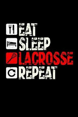 Eat Sleep Lacrosse Repeat: Dot Grid Notebook, Dotted Journal Pages For Notes, Bullet Planner Or Organizer For Lacrosse Lovers, Players, Coaches And Lax Fans (6 x 9; 120 Pages)