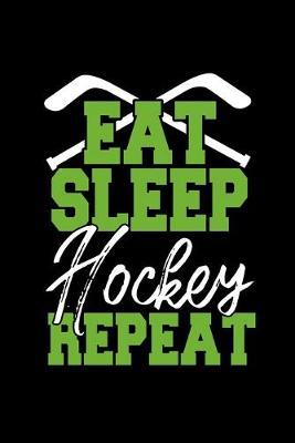 Eat Sleep Hockey Repeat: Dot Grid Notebook, Dotted Journal Pages For Notes, Bullet Planner Or Organizer For Ice Hockey Lovers, Ice Hockey Players And Fans (6 x 9; 120 Pages)