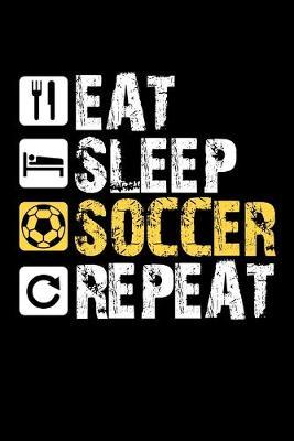 Eat Sleep Soccer Repeat: Dot Grid Notebook, Dotted Journal Pages For Notes, Bullet Planner Or Organizer For Soccer Lovers, Soccer Players And All Fans Of A Soccer Team (6 x 9; 120 Pages)
